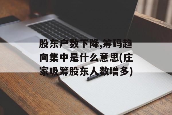 股东户数下降,筹码趋向集中是什么意思(庄家吸筹股东人数增多)