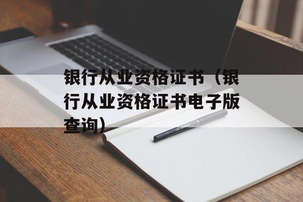 银行从业资格证书（银行从业资格证书电子版查询）