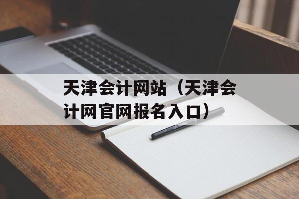 天津会计网站（天津会计网官网报名入口）