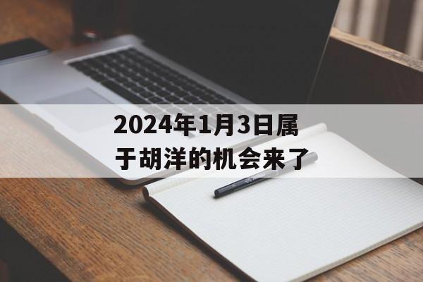 2024年1月3日属于胡洋的机会来了