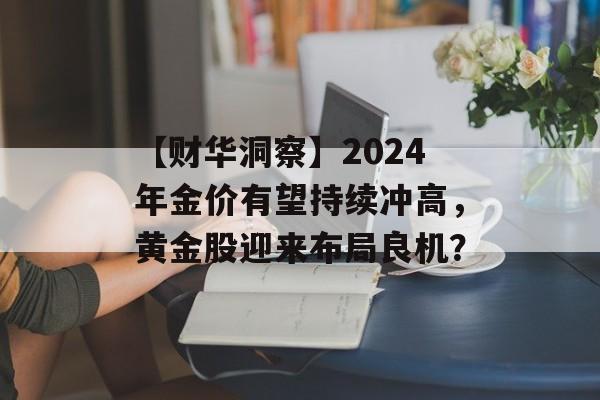 【财华洞察】2024年金价有望持续冲高，黄金股迎来布局良机？