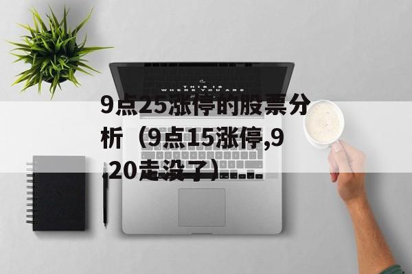 9点25涨停的股票分析（9点15涨停,9.20走没了）