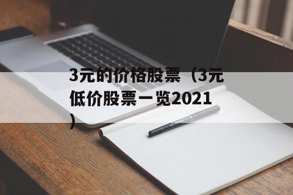 3元的价格股票（3元低价股票一览2021）