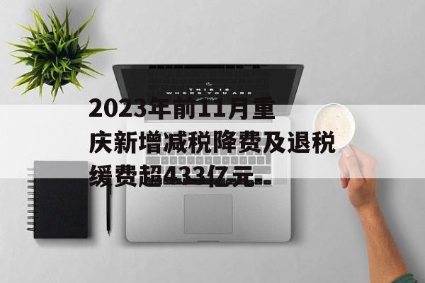 2023年前11月重庆新增减税降费及退税缓费超433亿元