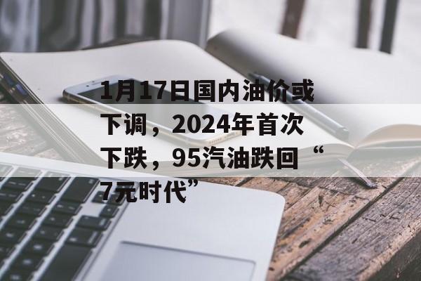 1月17日国内油价或下调，2024年首次下跌，95汽油跌回“7元时代”